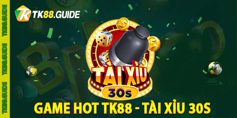 Tài xỉu 30S | Trải nghiệm game HOT tại TK88 3 game hot tk88 - tài xỉu 30s